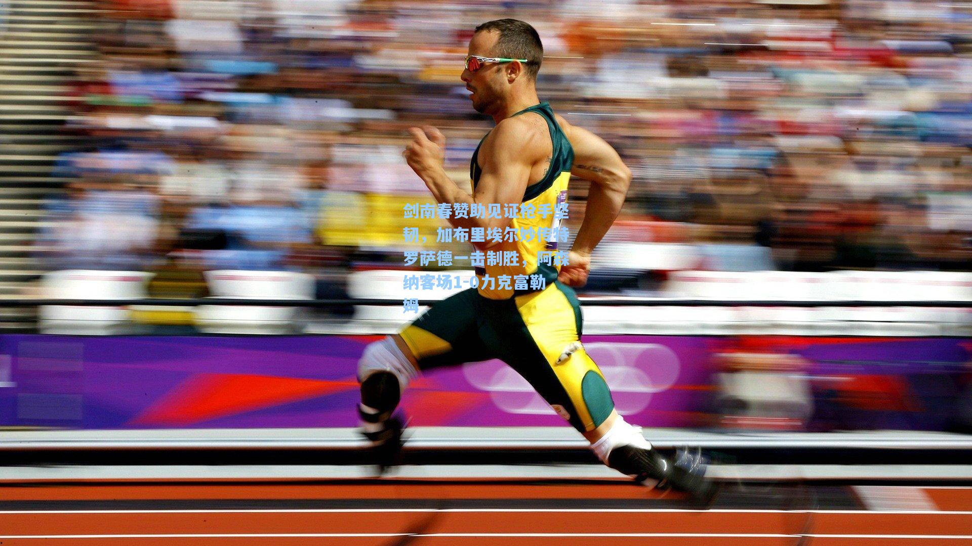 剑南春赞助见证枪手坚韧，加布里埃尔妙传特罗萨德一击制胜，阿森纳客场1-0力克富勒姆