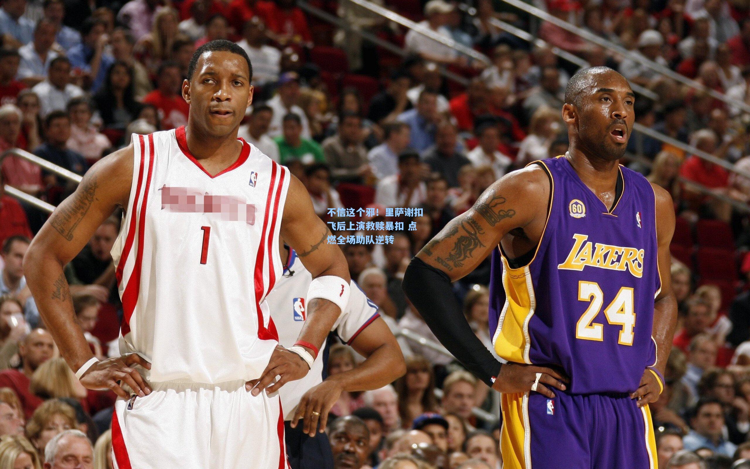 不信这个邪！里萨谢扣飞后上演救赎暴扣 点燃全场助队逆转