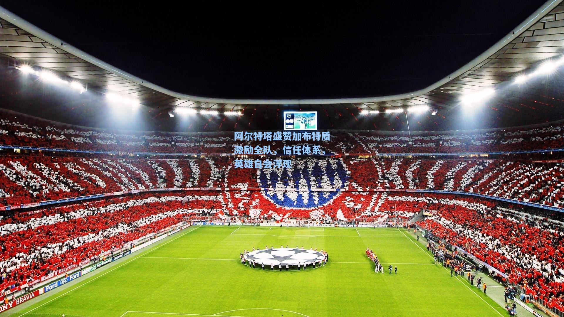 阿尔特塔盛赞加布特质激励全队，信任体系，英雄自会浮现