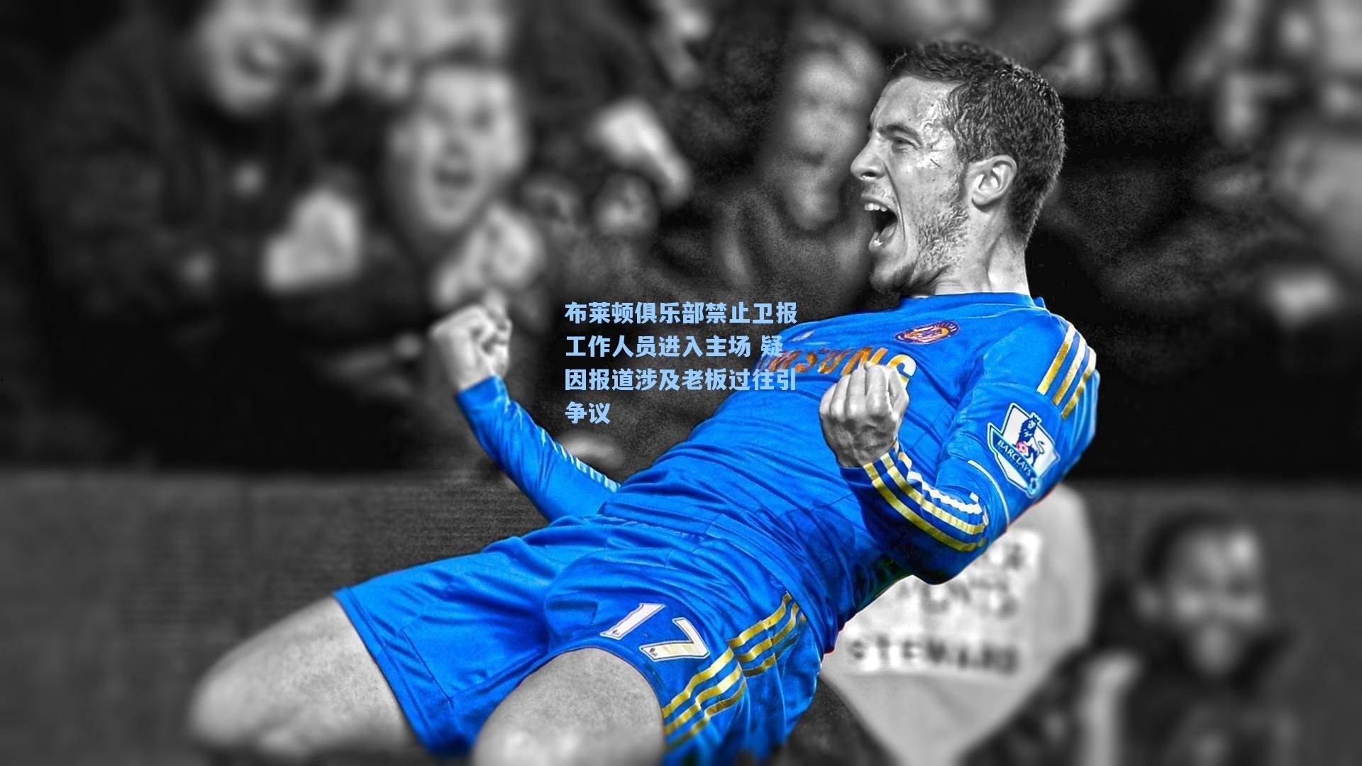 布莱顿俱乐部禁止卫报工作人员进入主场 疑因报道涉及老板过往引争议