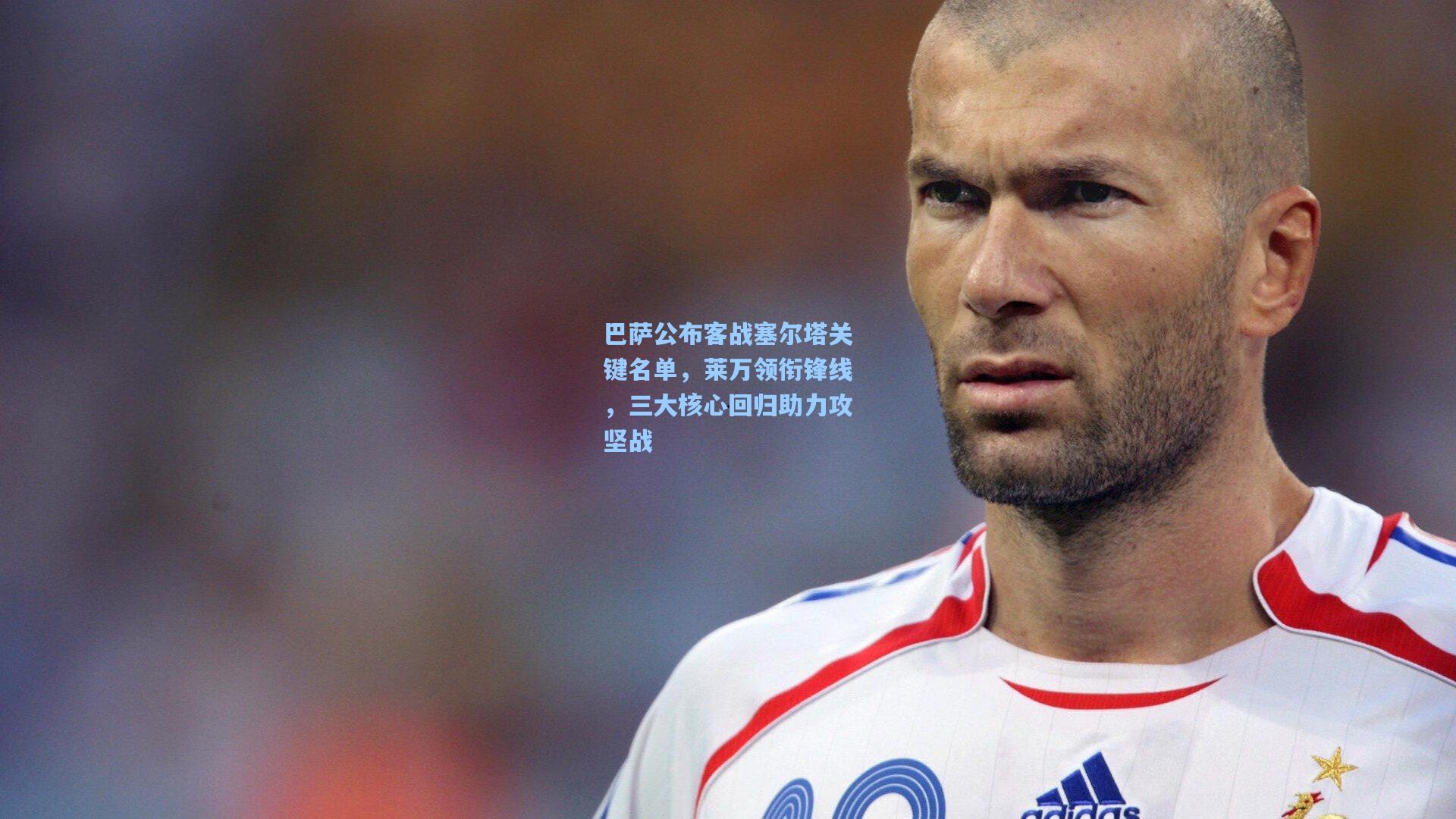 巴萨公布客战塞尔塔关键名单，莱万领衔锋线，三大核心回归助力攻坚战