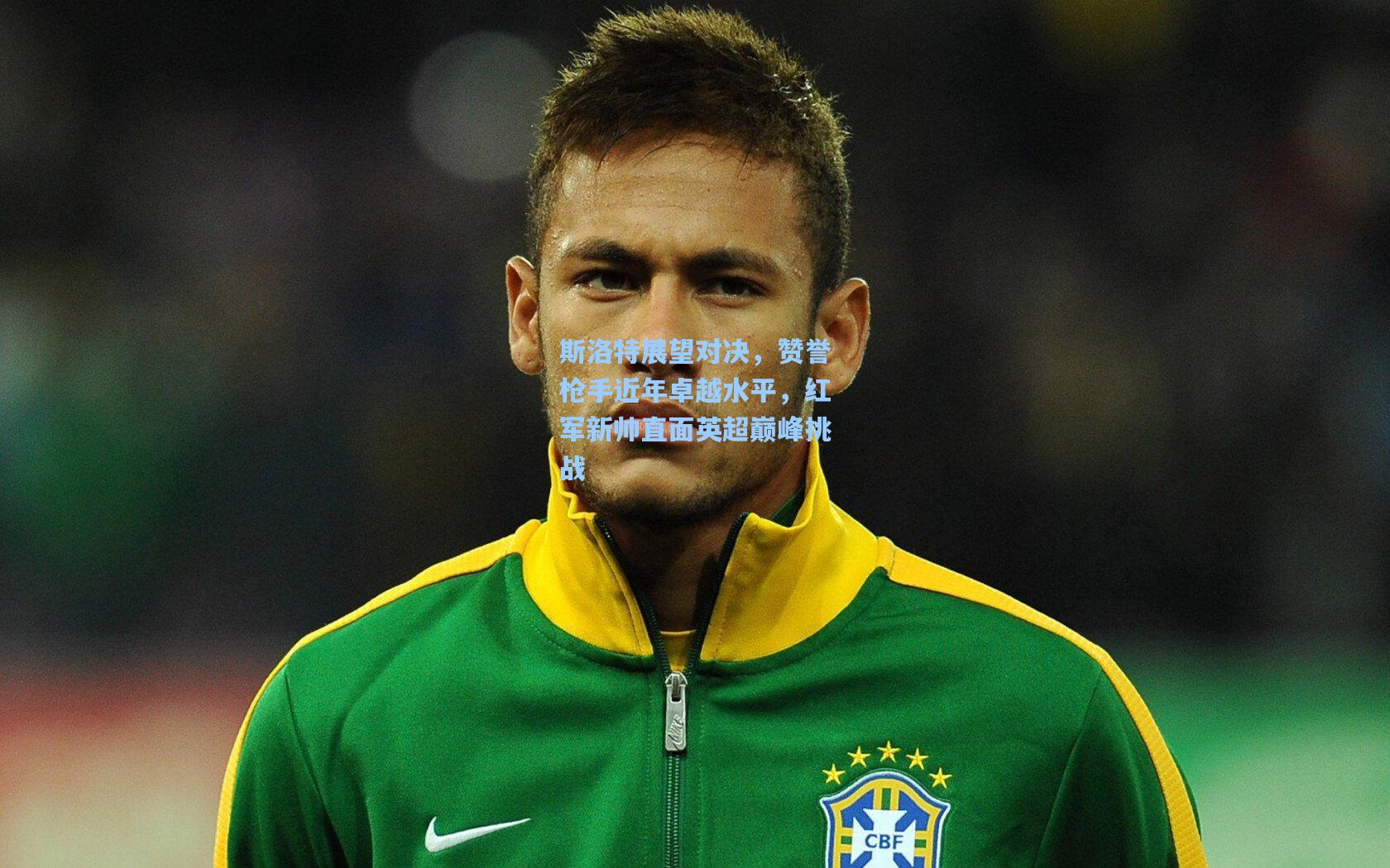 斯洛特展望对决，赞誉枪手近年卓越水平，红军新帅直面英超巅峰挑战